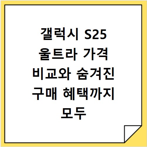 갤럭시 S25 울트라 가격 비교와 숨겨진 구매 혜택까지 모두 알려드려요