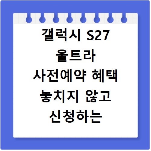갤럭시 S27 울트라 사전예약 혜택 놓치지 않고 신청하는 방법
