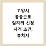 고양시 공공근로 일자리 신청 자격 조건, 놓치지 마세요