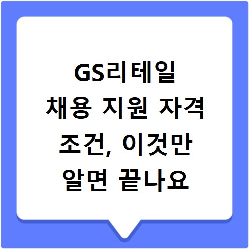 GS리테일 채용 지원 자격 조건, 이것만 알면 끝나요