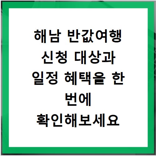 해남 반값여행 신청 대상과 일정 혜택을 한 번에 확인해보세요