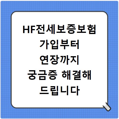 HF전세보증보험 가입부터 연장까지 궁금증 해결해 드립니다