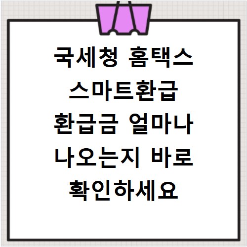 국세청 홈택스 스마트환급 환급금 얼마나 나오는지 바로 확인하세요