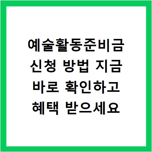 예술활동준비금 신청 방법 지금 바로 확인하고 혜택 받으세요
