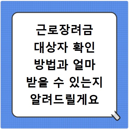 근로장려금 대상자 확인 방법과 얼마 받을 수 있는지 알려드릴게요
