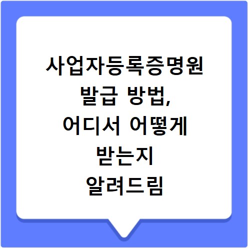 사업자등록증명원 발급 방법, 어디서 어떻게 받는지 알려드림