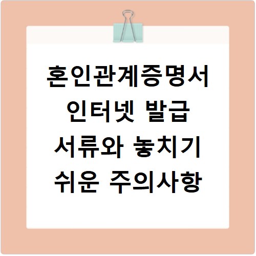 혼인관계증명서 인터넷 발급 서류와 놓치기 쉬운 주의사항