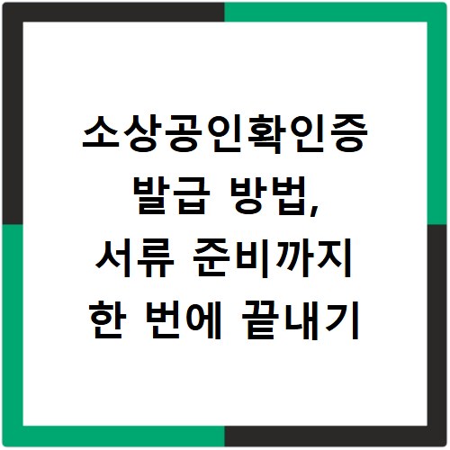소상공인확인증 발급 방법, 서류 준비까지 한 번에 끝내기