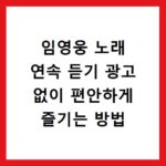 임영웅 노래 연속 듣기 광고 없이 편안하게 즐기는 방법