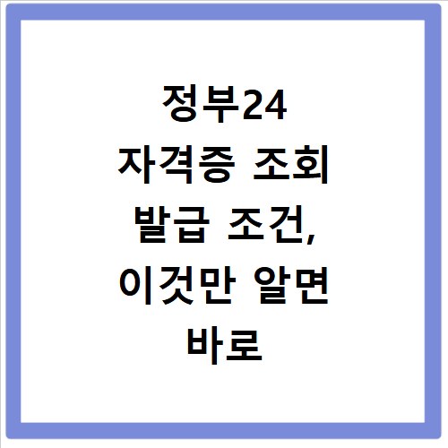 정부24 자격증 조회 발급 조건, 이것만 알면 바로 해결돼요