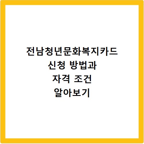 전남청년문화복지카드 신청 방법과 자격 조건 알아보기