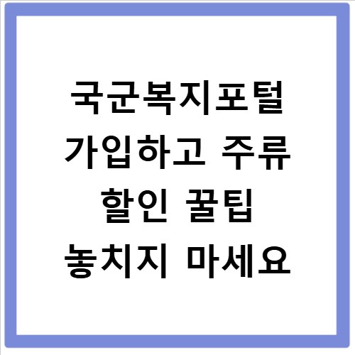 국군복지포털 가입하고 주류 할인 꿀팁 놓치지 마세요