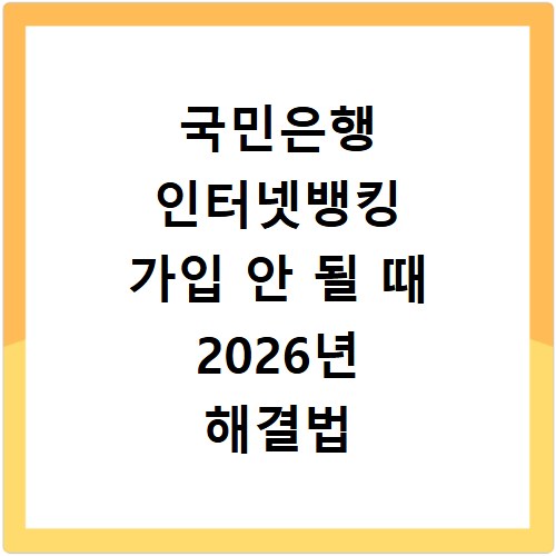 국민은행 인터넷뱅킹 가입 안 될 때 2026년 해결법