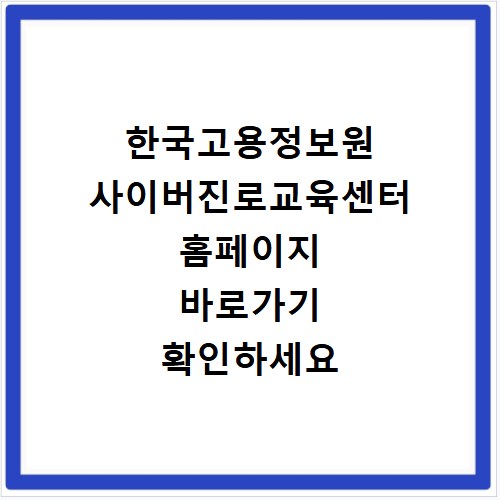 한국고용정보원 사이버진로교육센터 홈페이지 바로가기 확인하세요