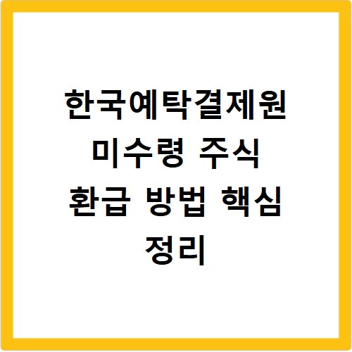 한국예탁결제원 미수령 주식 환급 방법 핵심 정리