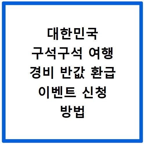 대한민국 구석구석 여행 경비 반값 환급 이벤트 신청 방법