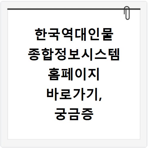 한국역대인물 종합정보시스템 홈페이지 바로가기, 궁금증 해결 꿀팁