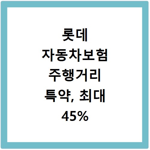 롯데 자동차보험 주행거리 특약, 최대 45% 보험료 절약 꿀팁