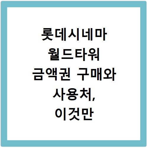 롯데시네마 월드타워 금액권 구매와 사용처, 이것만 알면 끝