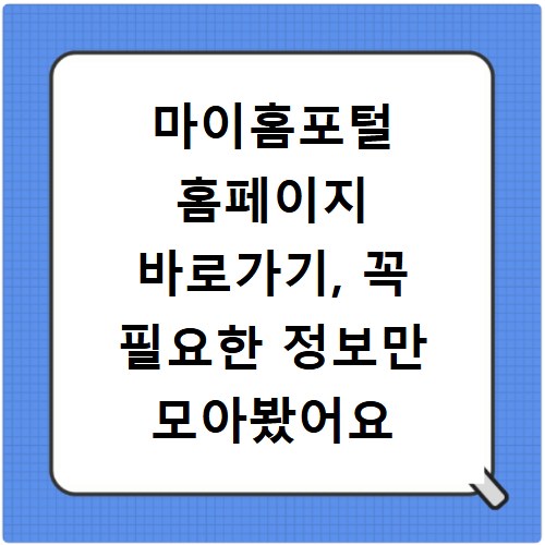 마이홈포털 홈페이지 바로가기, 꼭 필요한 정보만 모아봤어요