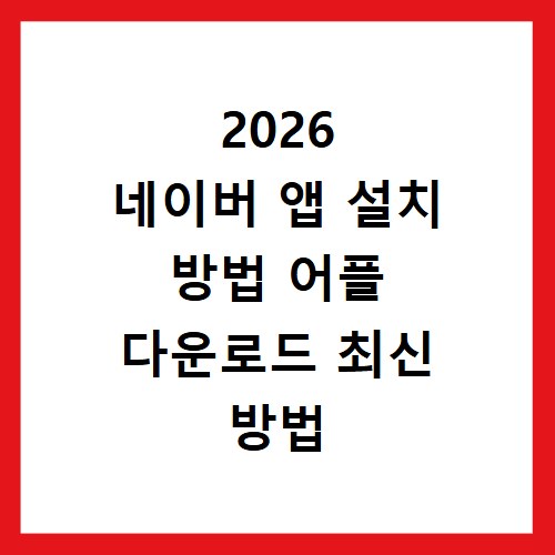 2026 네이버 앱 설치 방법 어플 다운로드 최신 방법