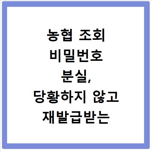 농협 조회 비밀번호 분실, 당황하지 않고 재발급받는 법