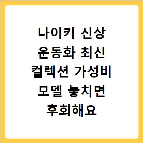 나이키 신상 운동화 최신 컬렉션 가성비 모델 놓치면 후회해요