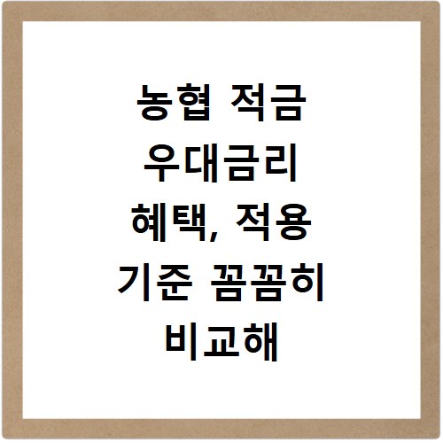 농협 적금 우대금리 혜택, 적용 기준 꼼꼼히 비교해 드려요