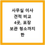 사무실 이사 견적 비교 4곳, 포장 보관 청소까지 한 번에