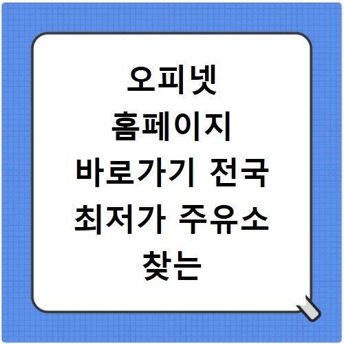 오피넷 홈페이지 바로가기 전국 최저가 주유소 찾는 비법