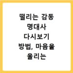 떨리는 감동 명대사 다시보기 방법, 마음을 울리는 이야기 찾기
