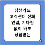 삼성카드 고객센터 전화 연결, 기다림 없이 바로 상담받는 꿀팁