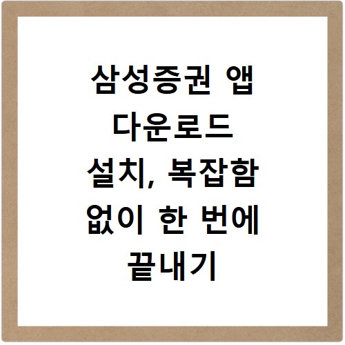 삼성증권 앱 다운로드 설치, 복잡함 없이 한 번에 끝내기