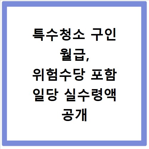 특수청소 구인 월급, 위험수당 포함 일당 실수령액 공개
