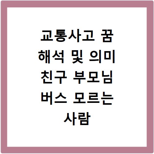 교통사고 꿈 해석 및 의미 친구 부모님 버스 모르는 사람 교통사고 상황별 1분 해석