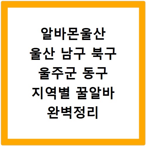 알바몬울산 울산 남구 북구 울주군 동구 지역별 꿀알바 완벽정리
