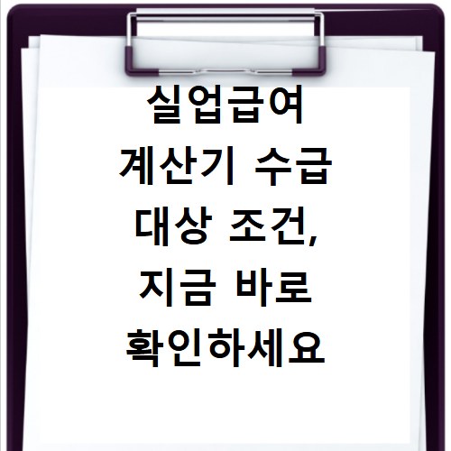 실업급여 계산기 수급 대상 조건, 지금 바로 확인하세요