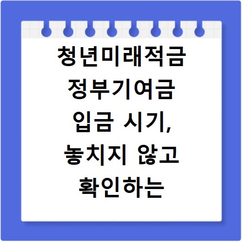청년미래적금 정부기여금 입금 시기, 놓치지 않고 확인하는 방법