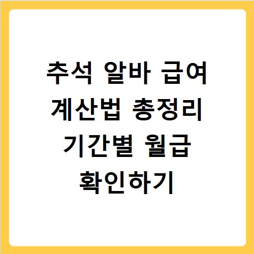 추석 알바 급여 계산법 총정리 기간별 월급 확인하기