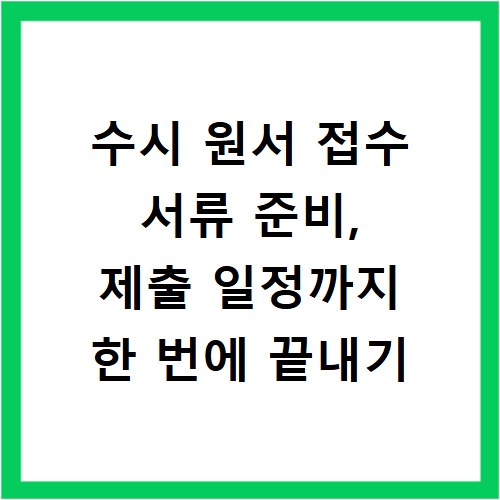 수시 원서 접수 서류 준비, 제출 일정까지 한 번에 끝내기