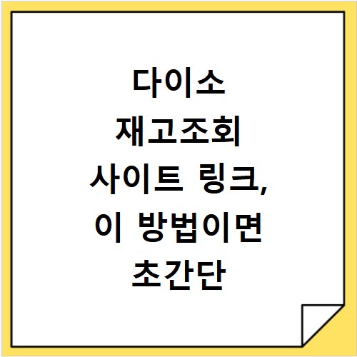 다이소 재고조회 사이트 링크, 이 방법이면 초간단 해결