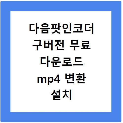 다음팟인코더 구버전 무료 다운로드 mp4 변환 설치 사용법 오류 해결