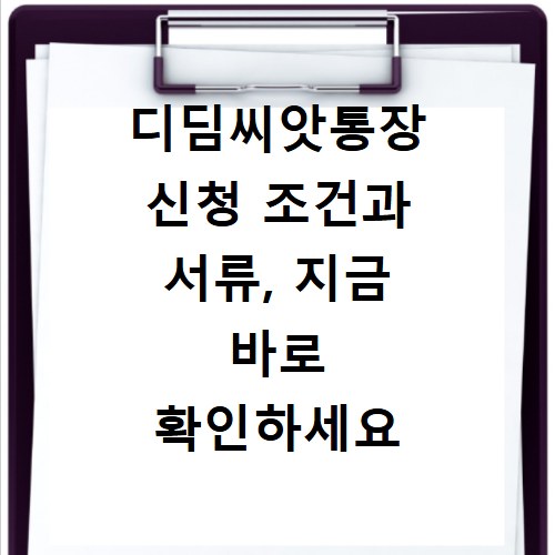 디딤씨앗통장 신청 조건과 서류, 지금 바로 확인하세요