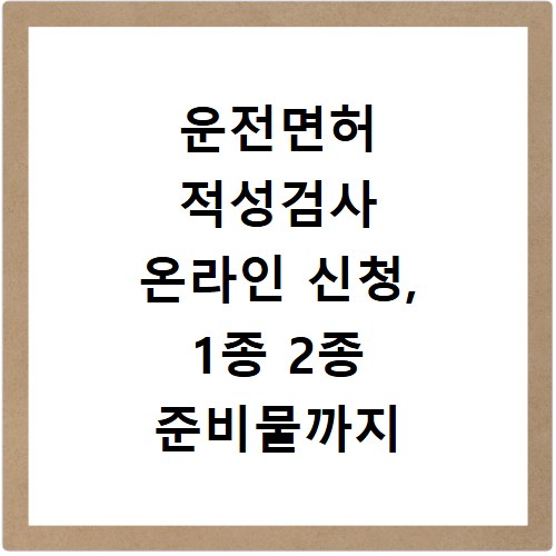 운전면허 적성검사 온라인 신청, 1종 2종 준비물까지 한 번에 해결