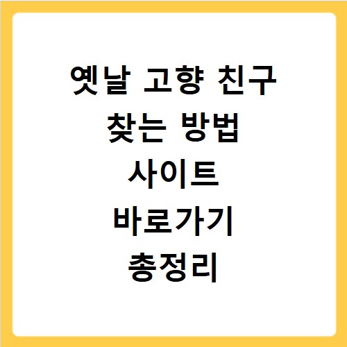 옛날 고향 친구 찾는 방법 사이트 바로가기 총정리