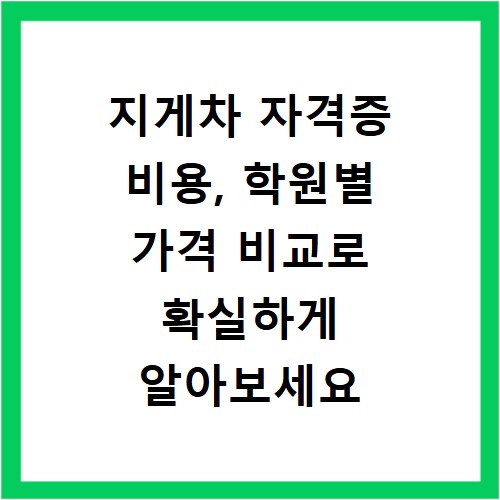 지게차 자격증 비용, 학원별 가격 비교로 확실하게 알아보세요