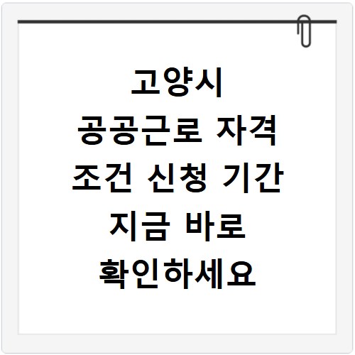고양시 공공근로 자격 조건 신청 기간 지금 바로 확인하세요