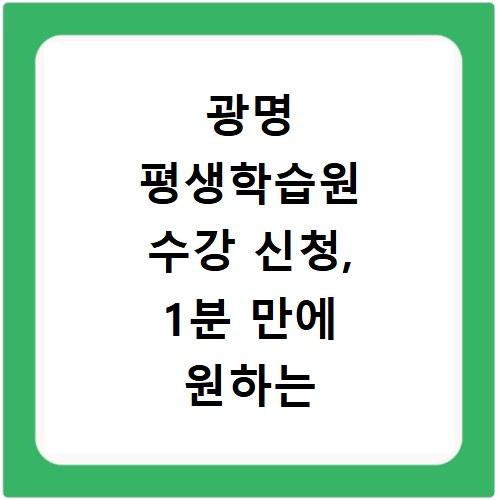 광명 평생학습원 수강 신청, 1분 만에 원하는 강좌 찾는 비법