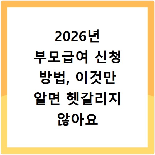 2026년 부모급여 신청 방법, 이것만 알면 헷갈리지 않아요