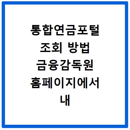 통합연금포털 조회 방법 금융감독원 홈페이지에서 내 연금 확인하기